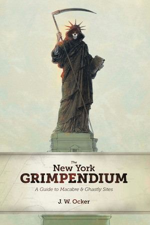 The New York Grimpendium (A Guide to Macabre and Ghastly Sites in New York State) by J. W. Ocker, 9780881509908