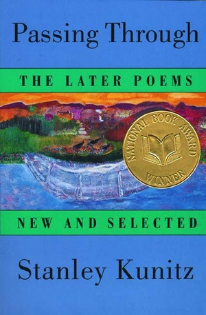 Passing Through (The Later Poems, New and Selected) by Stanley Kunitz, 9780393316155