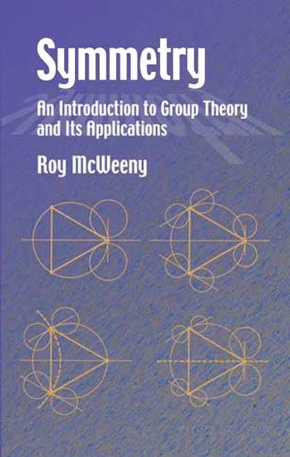 Symmetry (An Introduction to Group Theory and Its Applications) by Roy McWeeny, 9780486421827