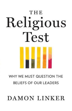 The Religious Test (Why We Must Question the Beliefs of Our Leaders) by Damon Linker, 9780393349696
