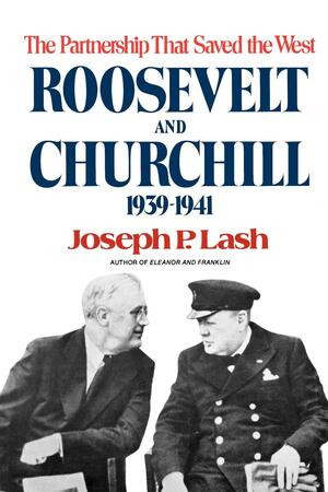 Roosevelt and Churchill (The Partnership That Saved the West, 1939-1941) by Joseph P. Lash, 9780393335415