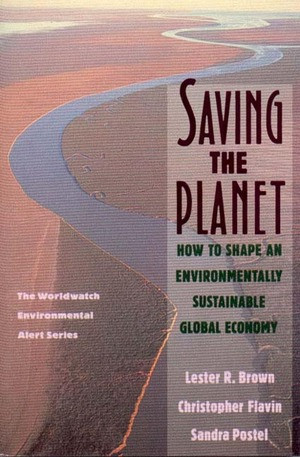 Saving the Planet (How to Shape an Environmentally Sustainable Global Economy) by Lester R. Brown, Christopher Flavin, Sandra Postel, 9780393308235