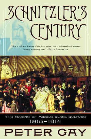 Schnitzler's Century (The Making of Middle-Class Culture 1815-1914) by Peter Gay, 9780393323634