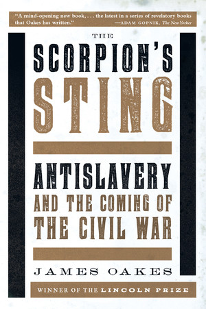 The Scorpion's Sting (Antislavery and the Coming of the Civil War) by James Oakes, 9780393351217