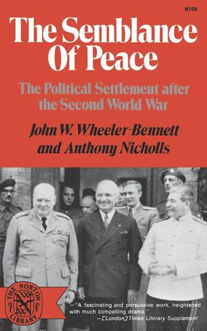 The Semblance of Peace (The Political Settlement After the Second World War) by John W. Wheeler-Bennett, Anthony Nicholls, 9780393007091