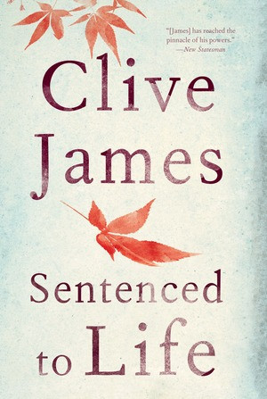 Sentenced to Life (Poems) by Clive James, 9781631491726
