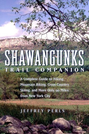 Shawangunks Trail Companion (A Complete Guide to Hiking, Mountain Biking, Cross-Country Skiing, and More Only 90 Miles from New York City) by Jeffrey Perls, 9780881505634