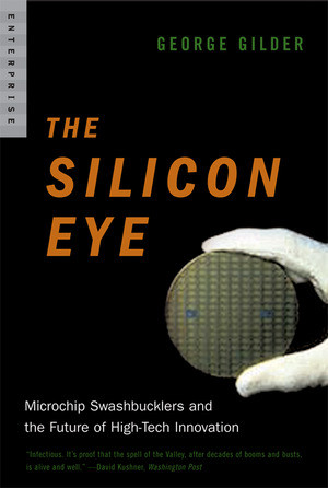 The Silicon Eye (Microchip Swashbucklers and the Future of High-Tech Innovation) by George Gilder, 9780393328417