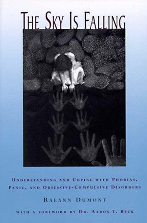 The Sky Is Falling (Understanding and Coping with Phobias, Panic, and Obsessive-Compulsive Disorders) by Raeann Dumont, Aaron T. Beck, 9780393316032