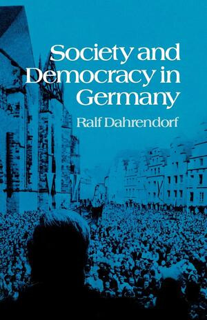 Society and Democracy in Germany by Ralf Dahrendorf, 9780393009538