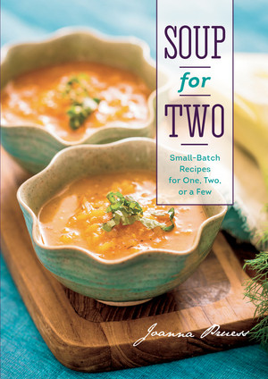 Soup for Two (Small-Batch Recipes for One, Two or a Few) by Joanna Pruess, 9781581572285