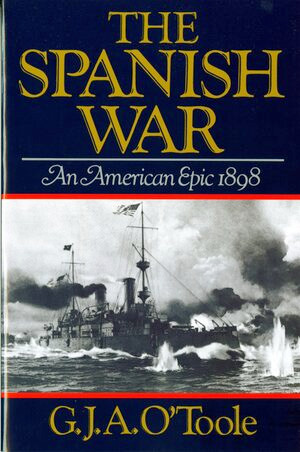 The Spanish War (An American Epic 1898) by G. J. A. O'Toole, 9780393303049