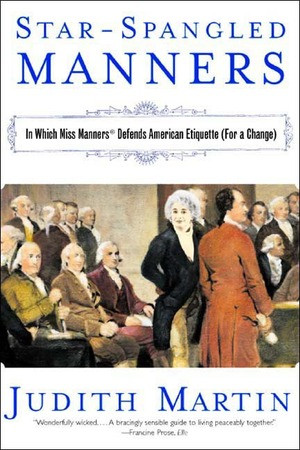 Star-Spangled Manners (In Which Miss Manners Defends American Etiquette (For a Change)) by Judith Martin, 9780393325010