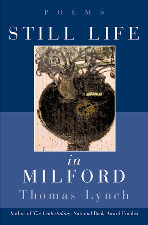 Still Life in Milford (Poems) by Thomas Lynch, 9780393319736