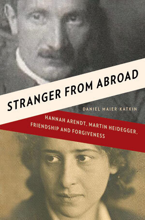 Stranger from Abroad (Hannah Arendt, Martin Heidegger, Friendship and Forgiveness) by Daniel Maier-Katkin, 9780393068337