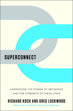 Superconnect (Harnessing the Power of Networks and the Strength of Weak Links) by Richard Koch, Greg Lockwood, 9780393071603