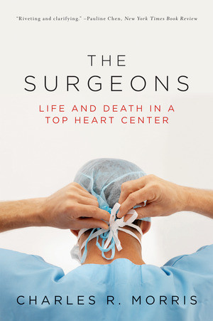 The Surgeons (Life and Death in a Top Heart Center) by Charles R. Morris, 9780393334005