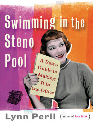 Swimming in the Steno Pool (A Retro Guide to Making It in the Office) by Lynn Peril, 9780393338546