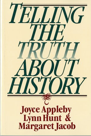 Telling the Truth about History by Joyce Appleby, Lynn Hunt, Margaret Jacob, 9780393312867
