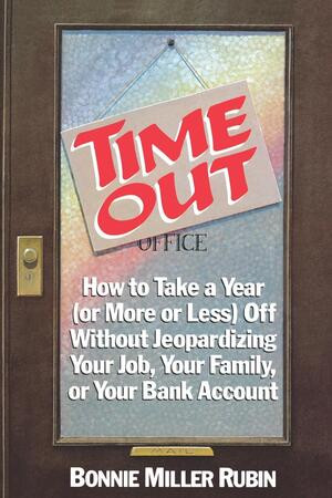 Time Out (How to Take a Year (or More Or Less) Off without Jeopardizing Your Job, Your Family, or Your Bank Account) by Bonnie Miller Rubin, 9780393305104