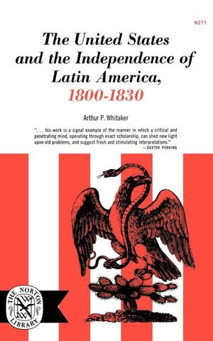 The United States and the Independence of Latin America, 1800-1830 by Arthur P. Whitaker, 9780393002713