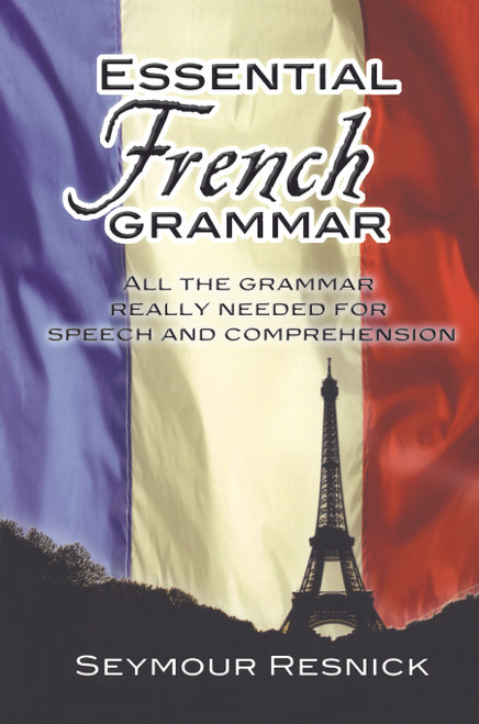 Essential French Grammar (All The Grammar Really Needed For Speech And Comprehension) by Seymour Resnick, 9780486204192