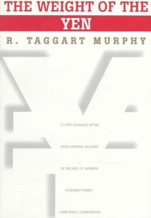 The Weight of the Yen by R. Taggart Murphy, 9780393316575
