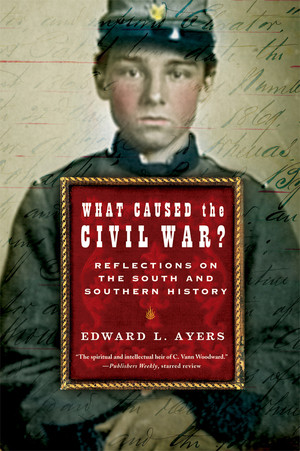 What Caused the Civil War? (Reflections on the South and Southern History) by Edward L. Ayers, 9780393328530