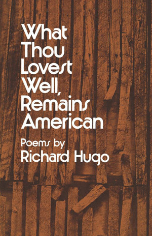 What Thou Lovest Well, Remains American (Poems) by Richard Hugo, 9780393044171