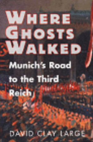 Where Ghosts Walked (Munich's Road to the Third Reich) by David Clay Large, 9780393038361