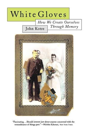 White Gloves (How We Create Ourselves Through Memory) by John N. Kotre, 9780393315257