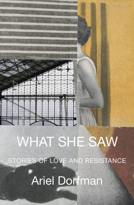 What She Saw (Stories of Love and Resistance) by Ariel Dorfman, 9781635426205