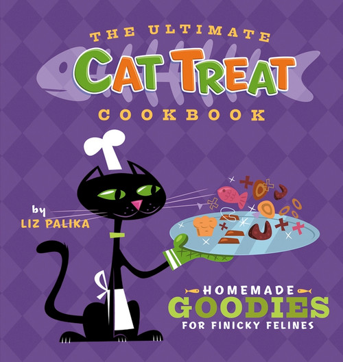The Ultimate Cat Treat Cookbook (Homemade Goodies for Finicky Felines) by Liz Palika, Troy Cummings, 9798887982755