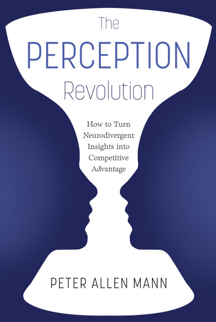 The Perception Revolution (How to Turn Neurodivergent Insights into Competitive Advantage) by Peter Allen Mann, 9781639081851
