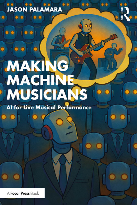 Making Machine Musicians (AI for Live Musical Performance) by Jason Palamara, 9781032840543