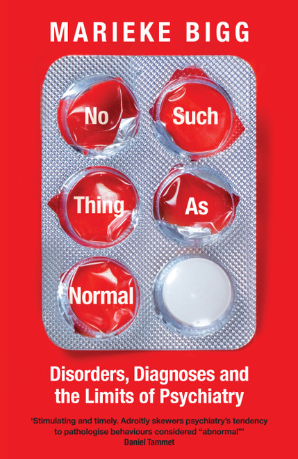 No Such Thing as Normal (Disorders, Diagnoses and the Limits of Psychiatry) by Marieke Bigg, 9781800819016