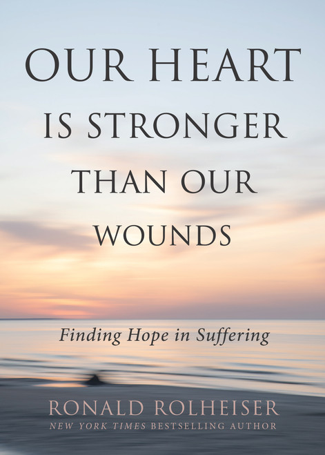 Our Heart Is Stronger than Our Wounds (Finding Hope in Suffering) by Ronald Rolheiser, 9798893480696
