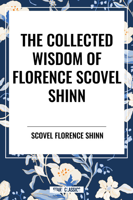 Collected Wisdom of Florence Scovel Shinn by Florence Scovel Shinn, 9798880913961