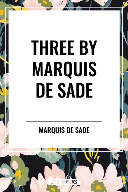 Three by Marquis de Sade: Justine, the 120 Days of Sodom, Florville and Courval by Marquis De Sade, 9798880923595