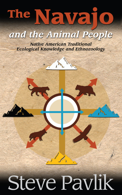 Navajo and the Animal People (Native American Traditional Ecological Knowledge and Ethnozoogly) by Steve Pavlik, 9781938486647