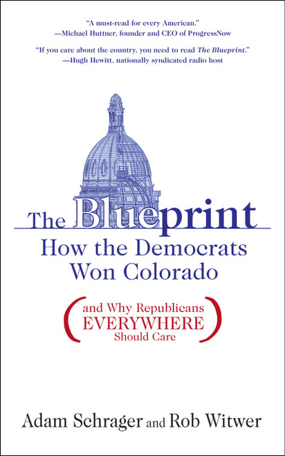 The Blueprint (How the Democrats Won Colorado (and Why Republicans Everywhere Should Care)) by Adam Schrager, Rob Witwer, 9781936218004