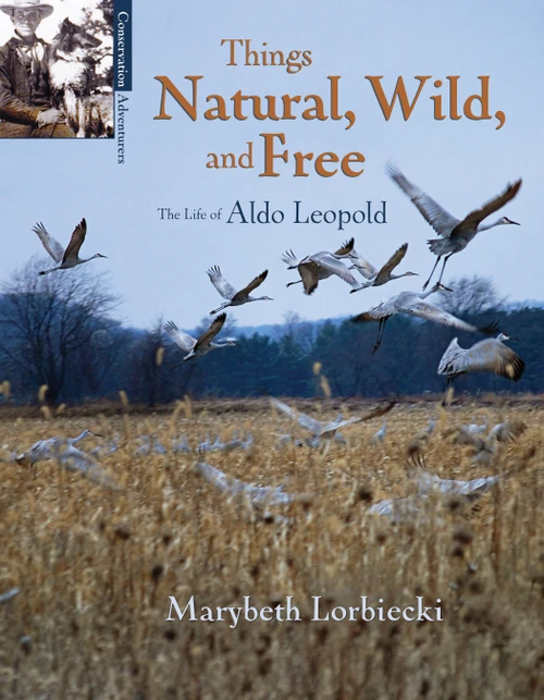 Things Natural, Wild, and Free (The Life of Aldo Leopold) by Marybeth Lorbiecki, 9781555914745