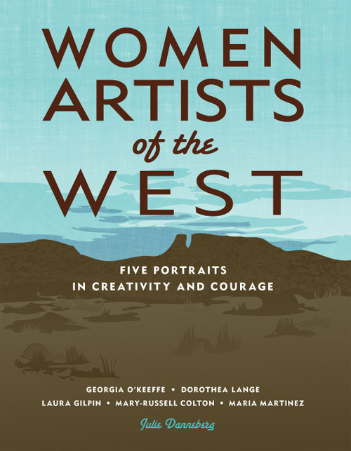 Women Artists of the West (Five Portraits in Creativity and Courage) by Julie Dannenberg, 9781555918613