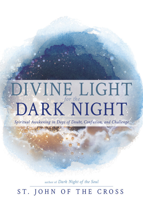 Divine Light for the Dark Night (Spiritual Awakening in Days of Doubt, Confusion, and Challenge) by John of the Cross, 9798887697604