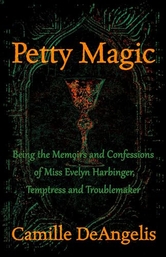 Petty Magic (Being the Memoirs and Confessions of Miss Evelyn Harbinger, Temptress and Troublemaker) by Camille DeAngelis, 9781497680838