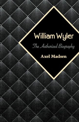 William Wyler (The Authorized Biography) by Axel Madsen, 9781504008808