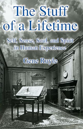 The Stuff of a Lifetime (Self, Sense, Soul, and Spirit in Human Experience) by Gene Ruyle, 9781504029452
