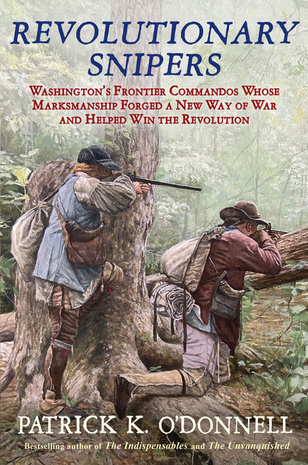 Revolutionary Snipers (Washington's Frontier Commandos Whose Marksmanship Forged a New Way of War and Helped Win the Revolution) by Patrick K. O'Donnell, 9780802166395