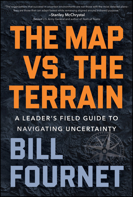 The Map Vs. the Terrain (A Leader's Field Guide to Navigating Uncertainty) by Bill Fournet, 9781394428588