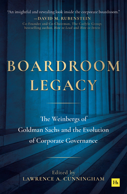 Boardroom Legacy (The Weinbergs of Goldman Sachs and the Evolution of Corporate Governance) by Lawrence A. Cunningham, 9781804095010